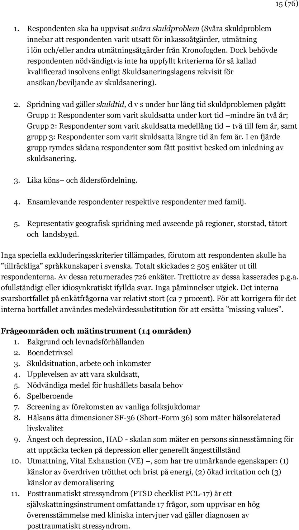 Dock behövde respondenten nödvändigtvis inte ha uppfyllt kriterierna för så kallad kvalificerad insolvens enligt Skuldsaneringslagens rekvisit för ansökan/beviljande av skuldsanering). 2.