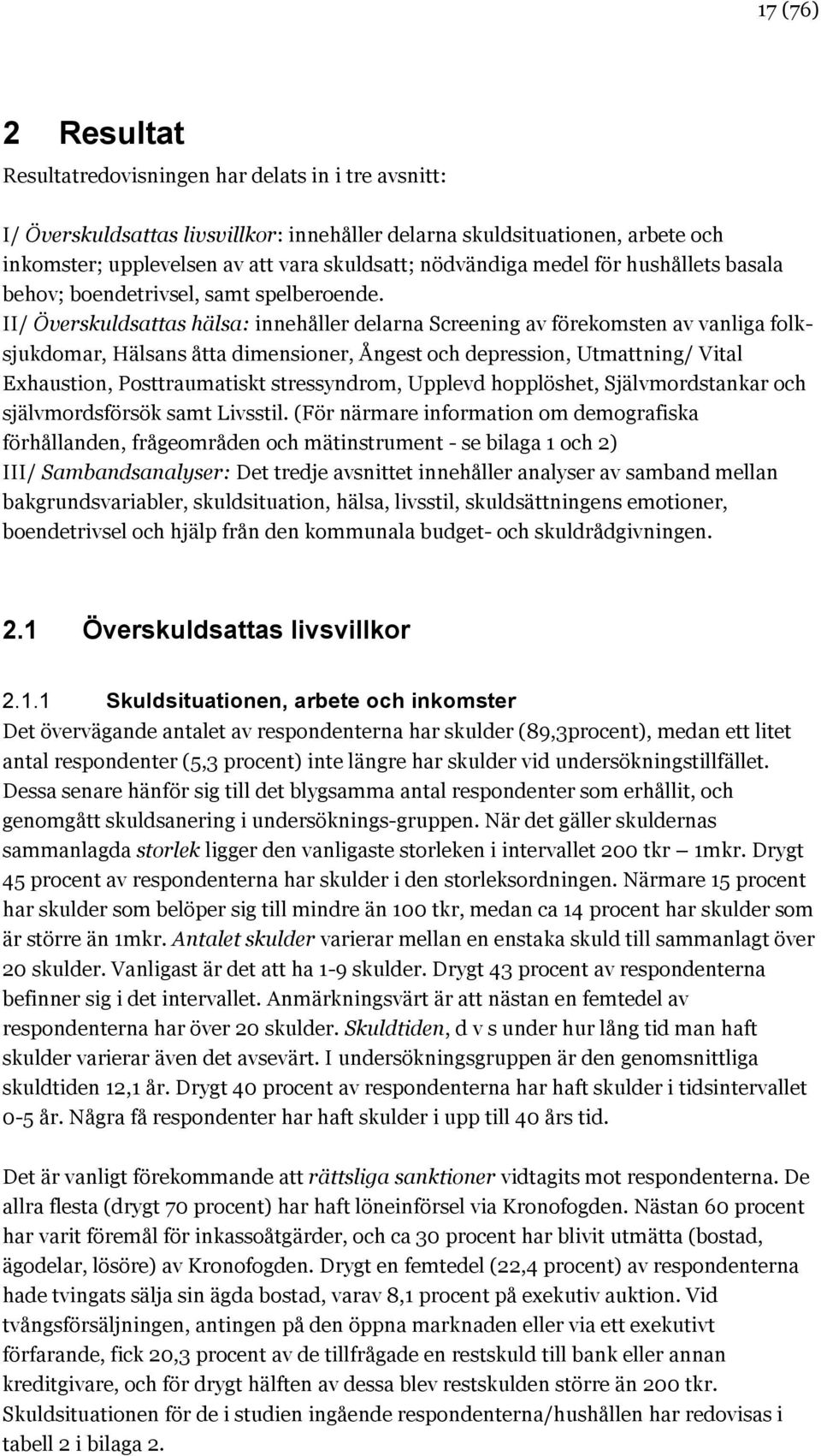 II/ Överskuldsattas hälsa: innehåller delarna Screening av förekomsten av vanliga folksjukdomar, Hälsans åtta dimensioner, Ångest och depression, Utmattning/ Vital Exhaustion, Posttraumatiskt