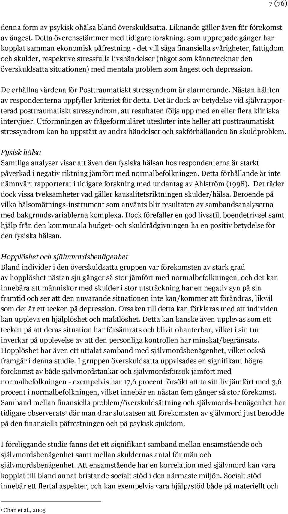 livshändelser (något som kännetecknar den överskuldsatta situationen) med mentala problem som ångest och depression. De erhållna värdena för Posttraumatiskt stressyndrom är alarmerande.