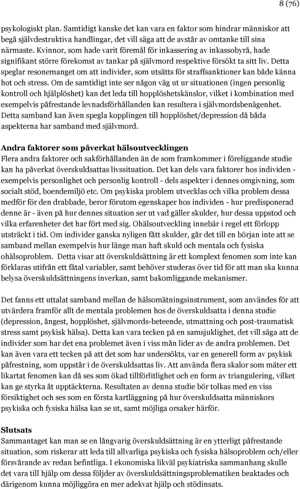 Detta speglar resonemanget om att individer, som utsätts för straffsanktioner kan både känna hot och stress.