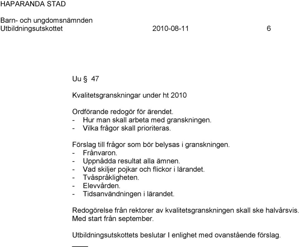 - Uppnådda resultat alla ämnen. - Vad skiljer pojkar och flickor i lärandet. - Tvåspråkligheten. - Elevvården.