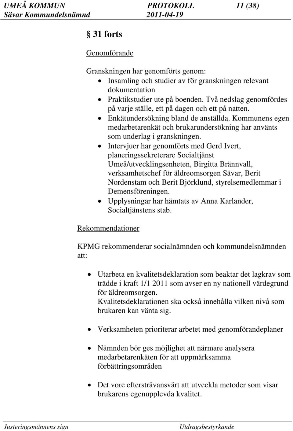 Kommunens egen medarbetarenkät och brukarundersökning har använts som underlag i granskningen.