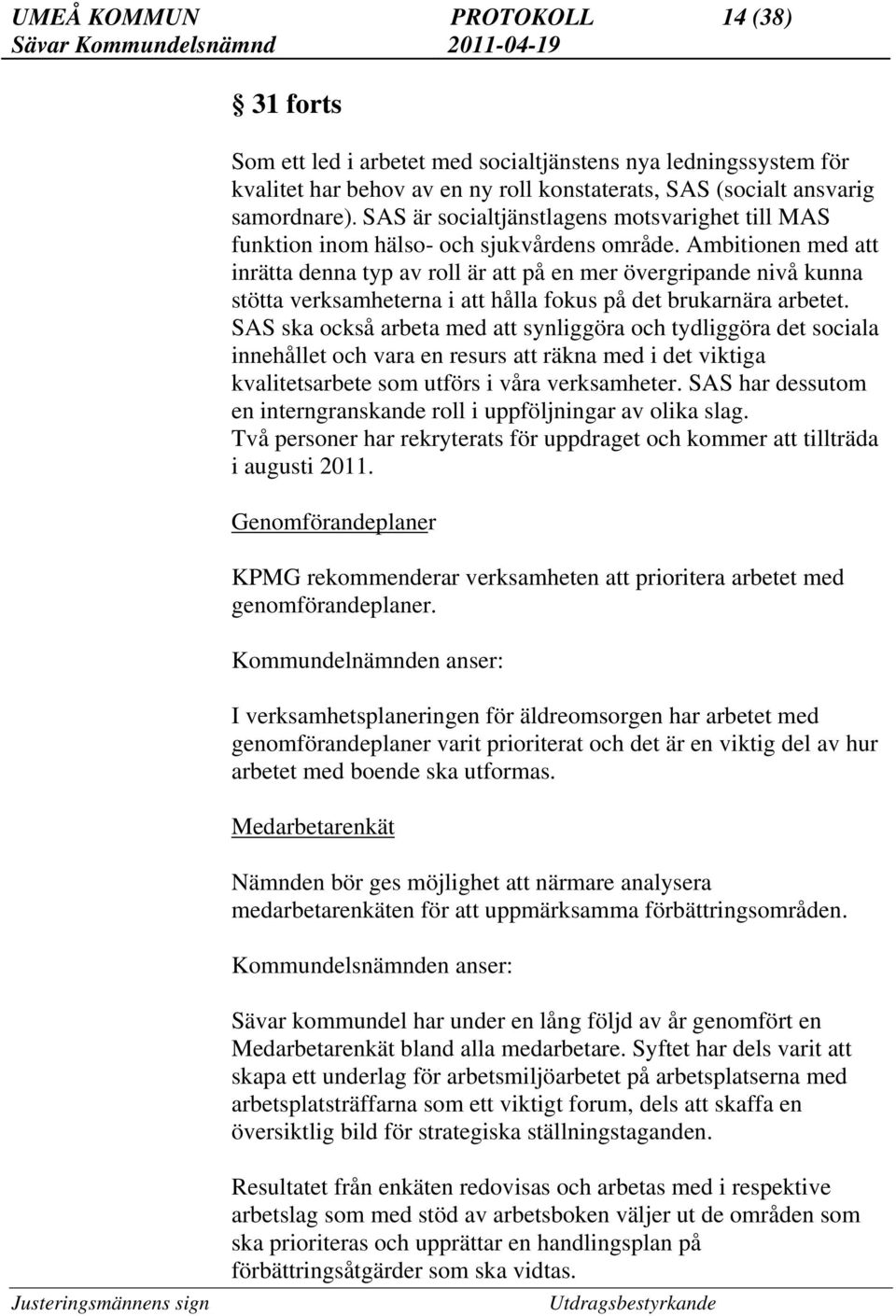 Ambitionen med att inrätta denna typ av roll är att på en mer övergripande nivå kunna stötta verksamheterna i att hålla fokus på det brukarnära arbetet.