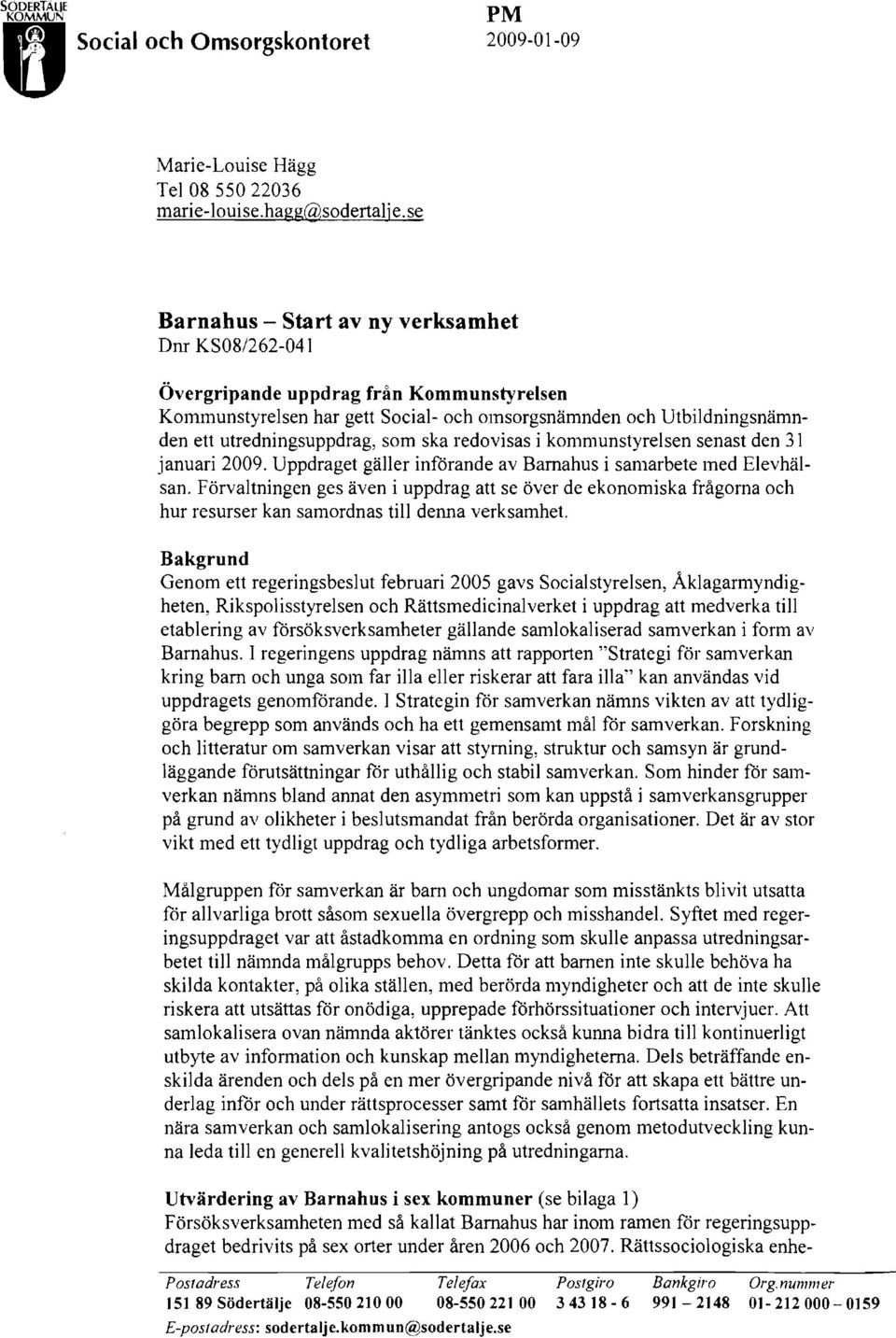 ska redovisas i kommunstyrelsen senast den 31 januari 2009. Uppdraget gäller införande av Barnahus i samarbete med Elevhäl san.