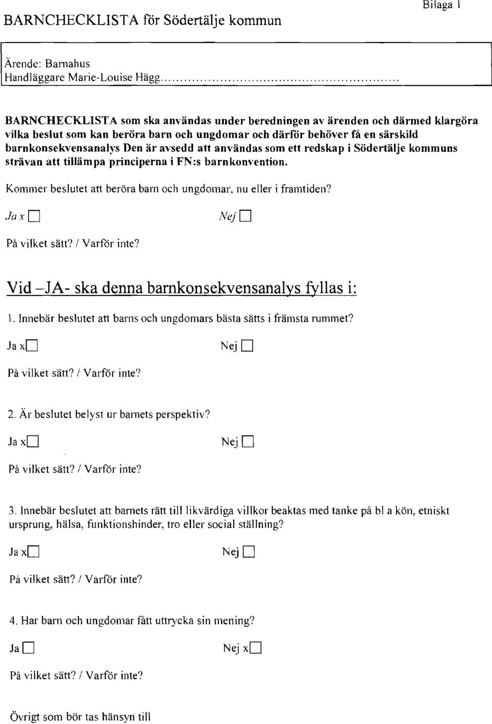 att användas som ett redskap i Södertälje kommuns strävan att tilläm pa principerna i FN:s barnkonvention. Kommer beslutet att beröra barn och ungdomar, nu eller i framtiden? JaxD NejD På vilket sätt?