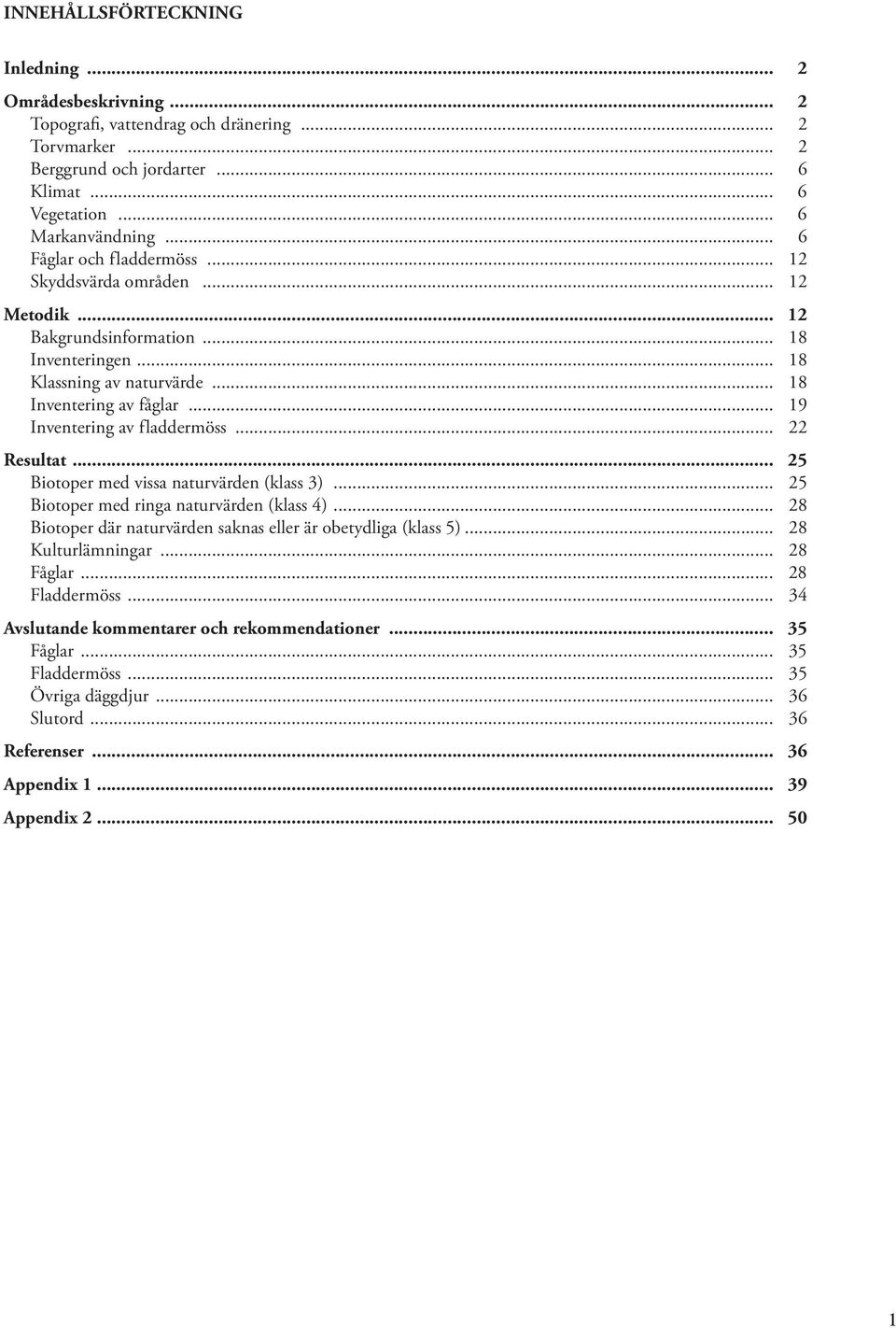 .. 19 Inventering av fladdermöss... 22 Resultat... 25 Biotoper med vissa naturvärden (klass 3)... 25 Biotoper med ringa naturvärden (klass 4).