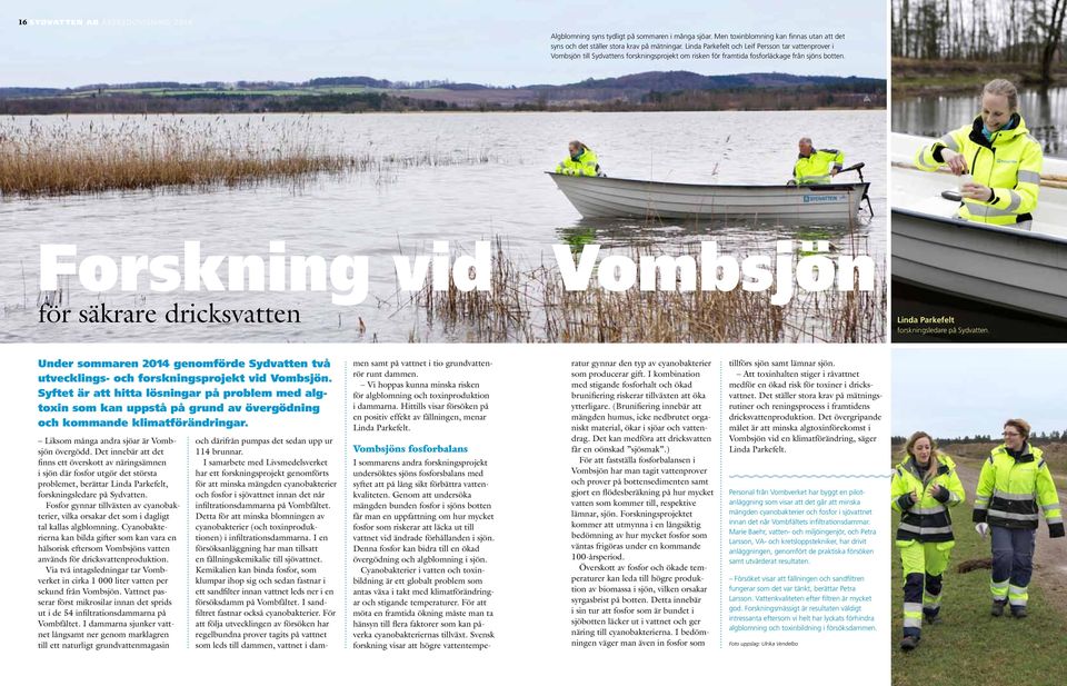 Forskning vid Vombsjön för säkrare dricksvatten Linda Parkefelt forskningsledare på Sydvatten. Under sommaren 2014 genomförde Sydvatten två utvecklings- och forskningsprojekt vid Vombsjön.