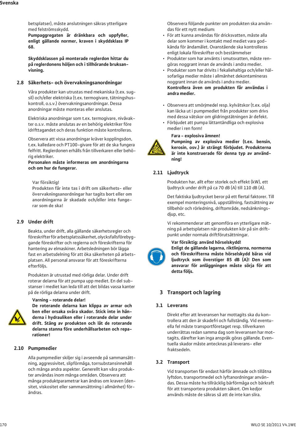 sugsil) och/eller elektriska (t.ex. termogivare, tätningshuskontroll, o.s.v.) övervakningsanordningar. Dessa anordningar måste monteras eller anslutas. Elektriska anordningar som t.ex. termogivare, nivåvakter o.