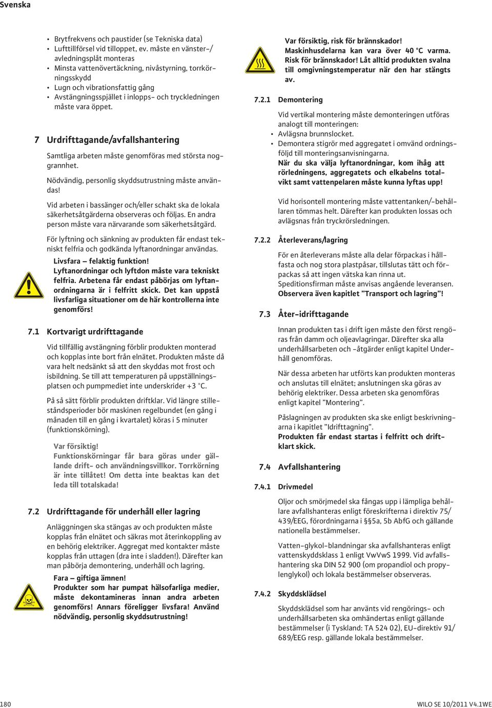 öppet. 7 Urdrifttagande/avfallshantering Samtliga arbeten måste genomföras med största noggrannhet. Nödvändig, personlig skyddsutrustning måste användas!