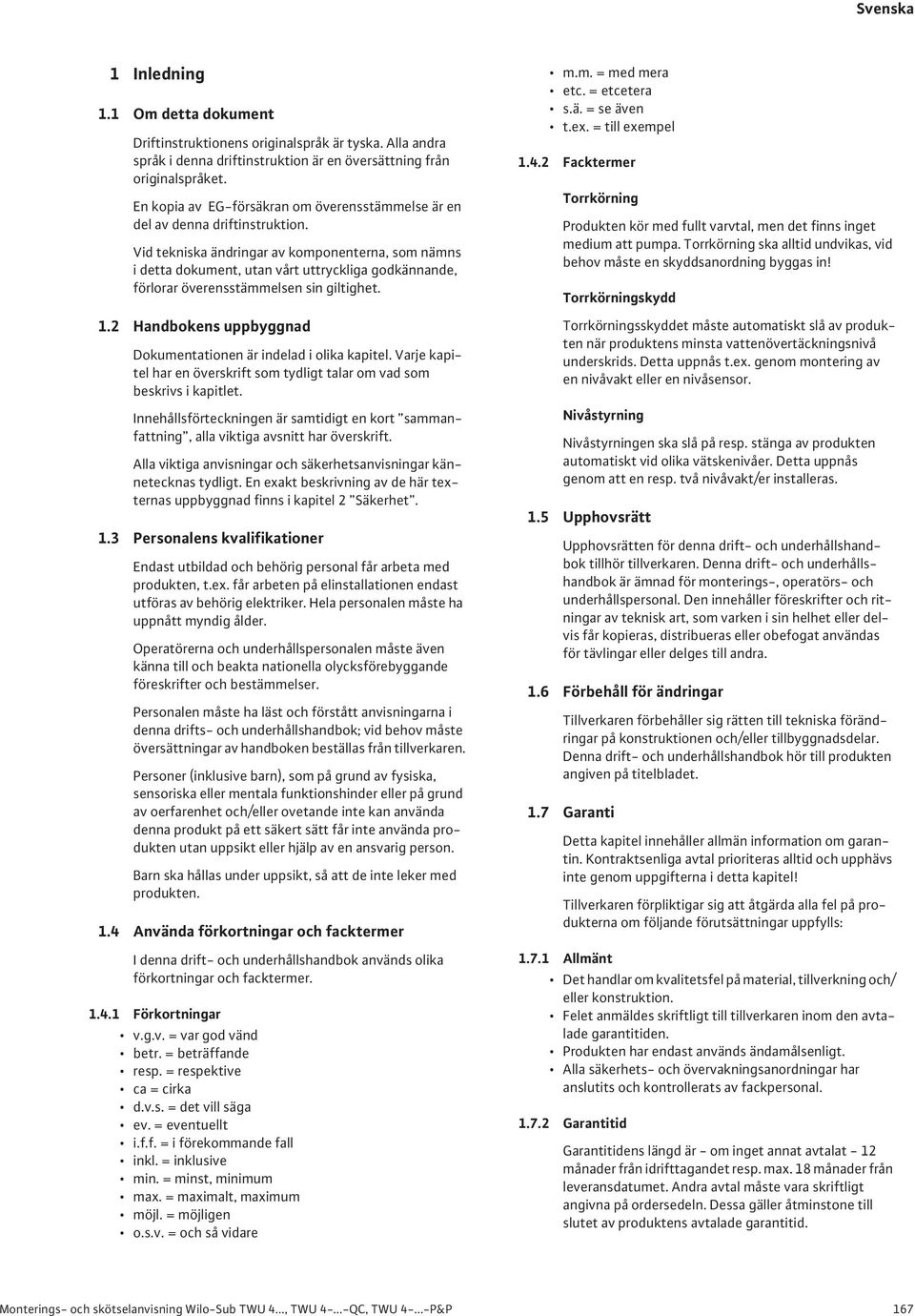 Vid tekniska ändringar av komponenterna, som nämns i detta dokument, utan vårt uttryckliga godkännande, förlorar överensstämmelsen sin giltighet. 1.