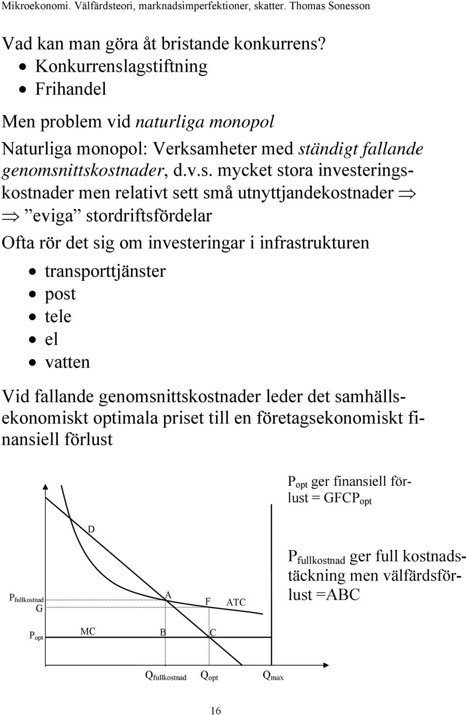 agstiftning Frihandel Men problem vid naturliga monopol Naturliga monopol: Verksamheter med ständigt fallande genomsnittskostnader, d.v.s. mycket stora