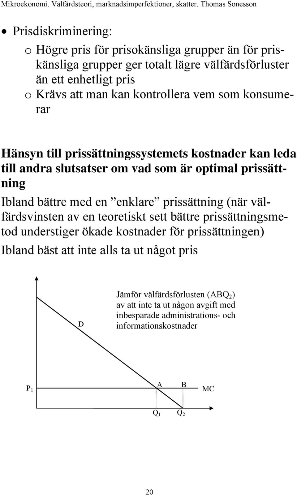 enklare prissättning (när välfärdsvinsten av en teoretiskt sett bättre prissättningsmetod understiger ökade kostnader för prissättningen) Ibland bäst att inte alls