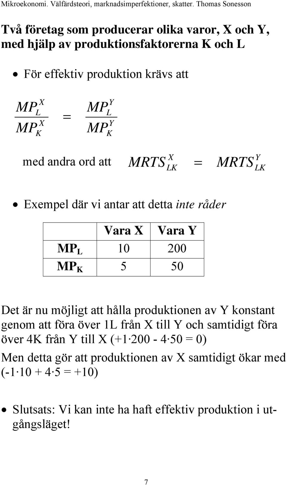 möjligt att hålla produktionen av Y konstant genom att föra över 1L från X till Y och samtidigt föra över 4K från Y till X (+1 200-4 50 = 0)