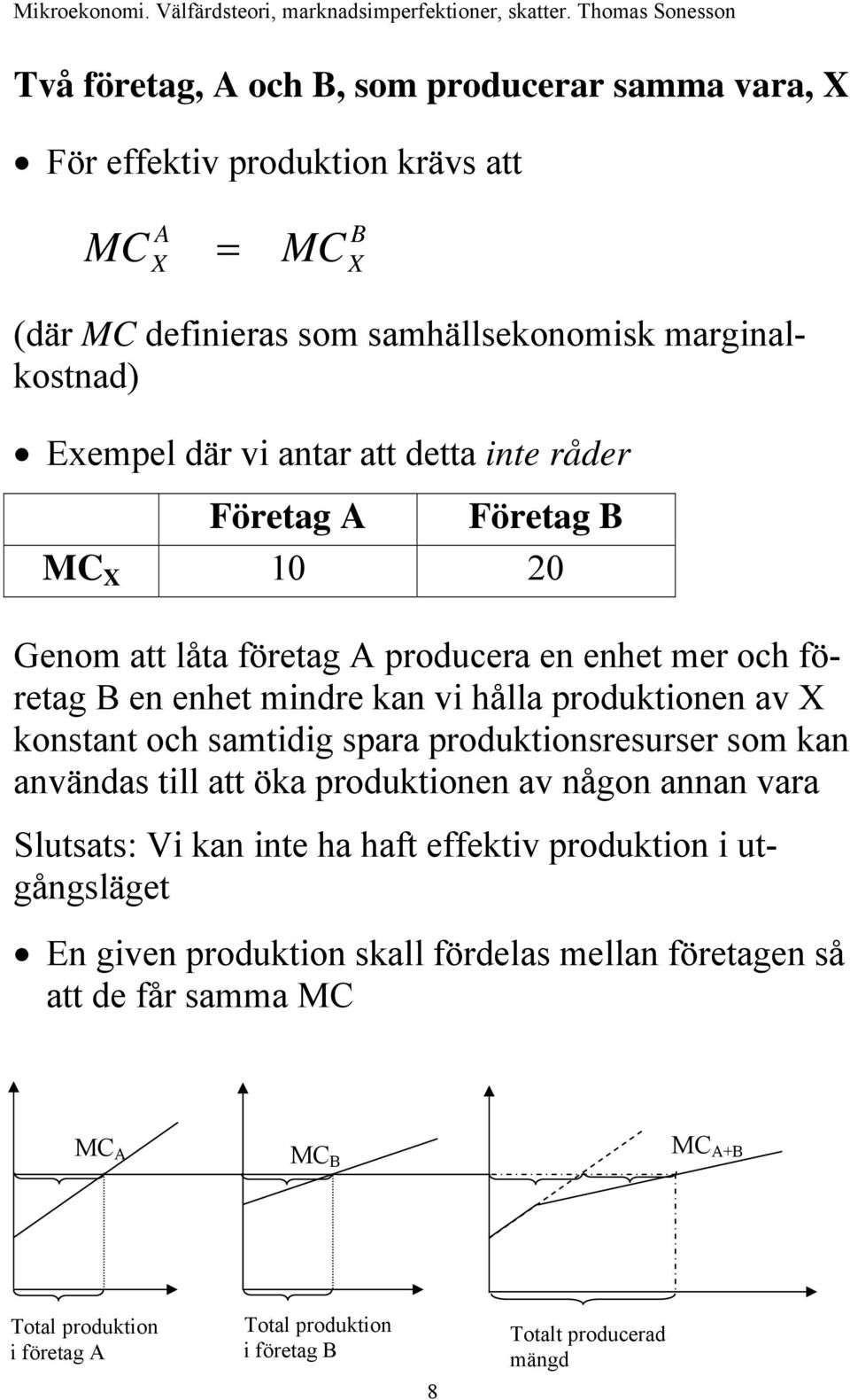 konstant och samtidig spara produktionsresurser som kan användas till att öka produktionen av någon annan vara Slutsats: Vi kan inte ha haft effektiv produktion i