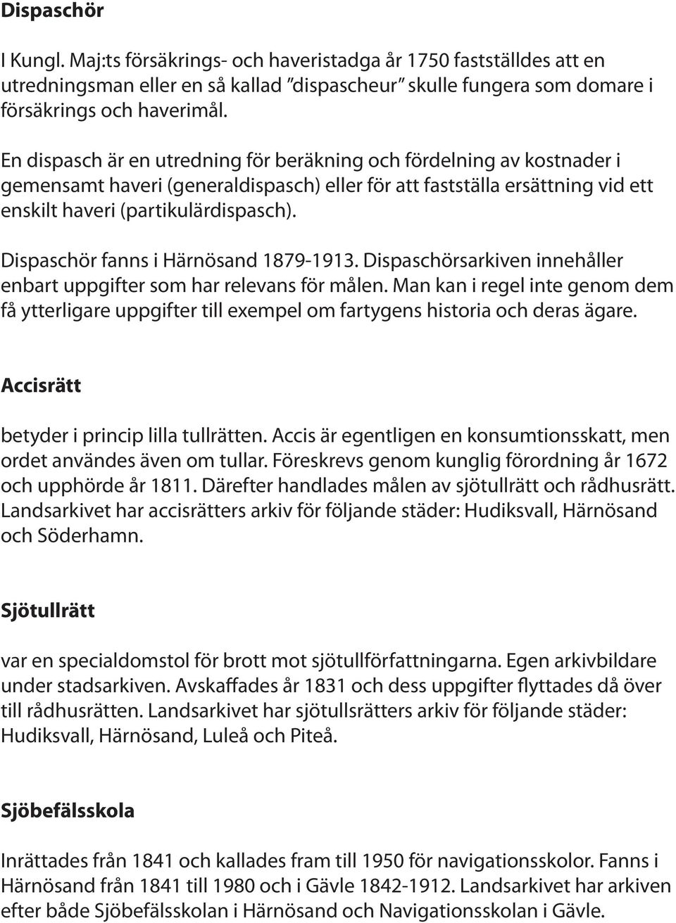 Dispaschör fanns i Härnösand 1879-1913. Dispaschörsarkiven innehåller enbart uppgifter som har relevans för målen.