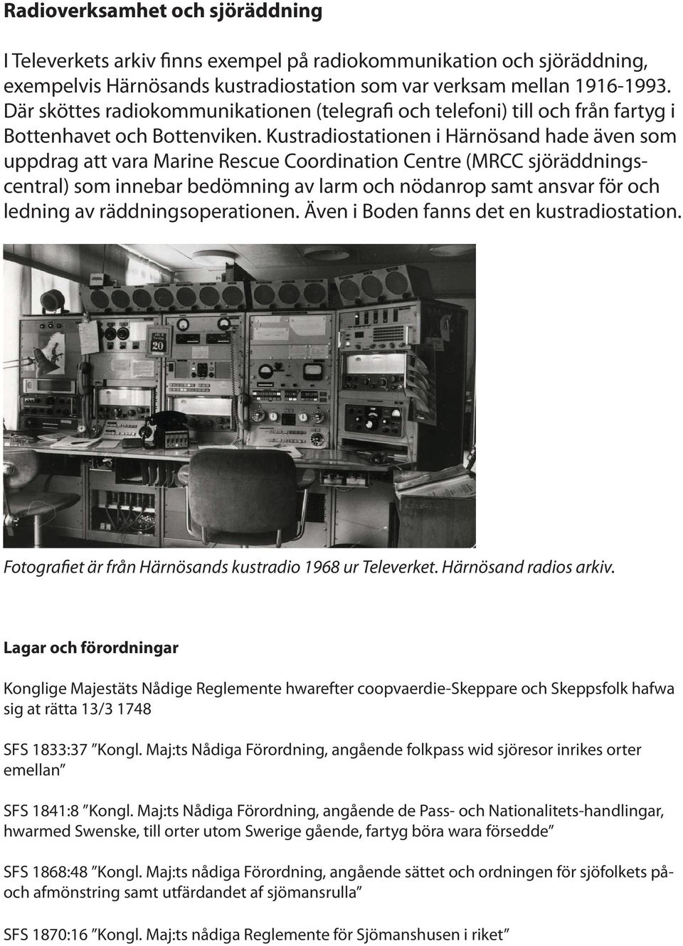 Kustradiostationen i Härnösand hade även som uppdrag att vara Marine Rescue Coordination Centre (MRCC sjöräddningscentral) som innebar bedömning av larm och nödanrop samt ansvar för och ledning av