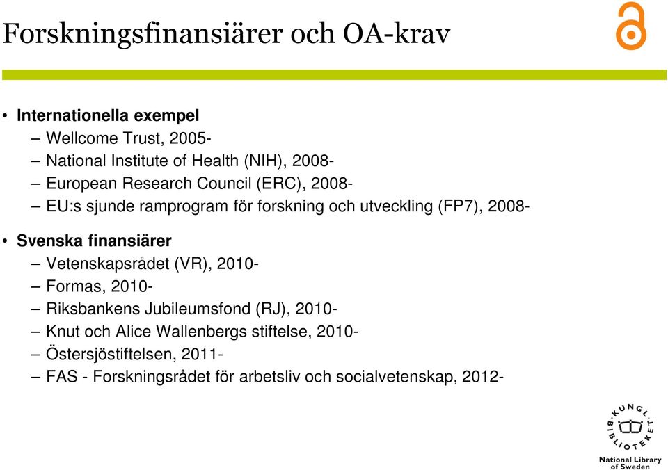 2008- Svenska finansiärer Vetenskapsrådet (VR), 2010- Formas, 2010- Riksbankens Jubileumsfond (RJ), 2010- Knut och