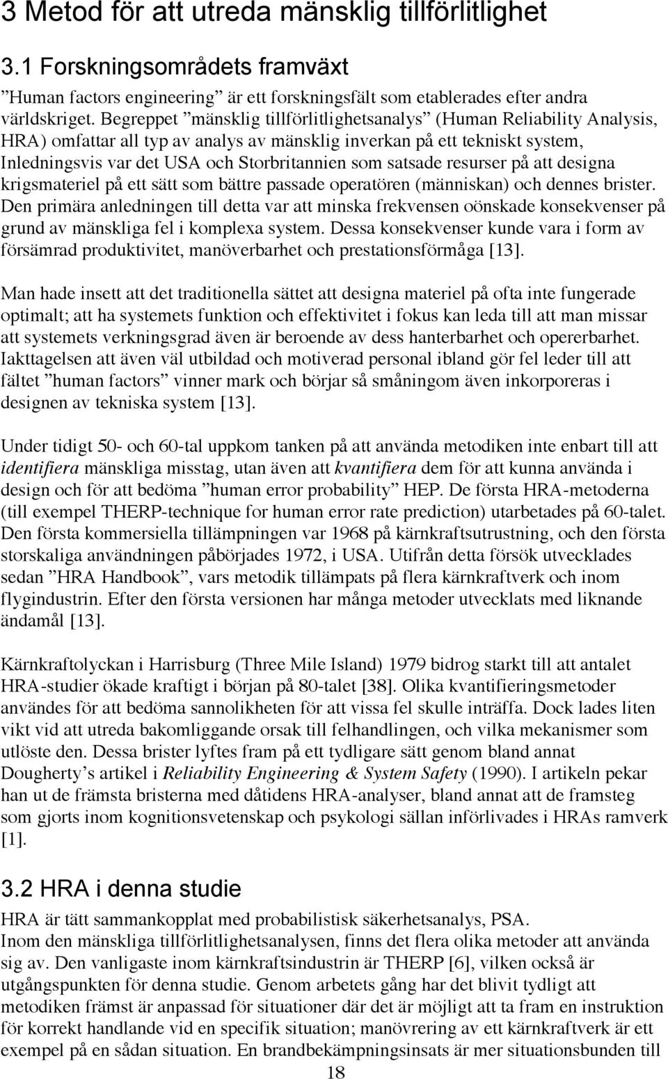 satsade resurser på att designa krigsmateriel på ett sätt som bättre passade operatören (människan) och dennes brister.