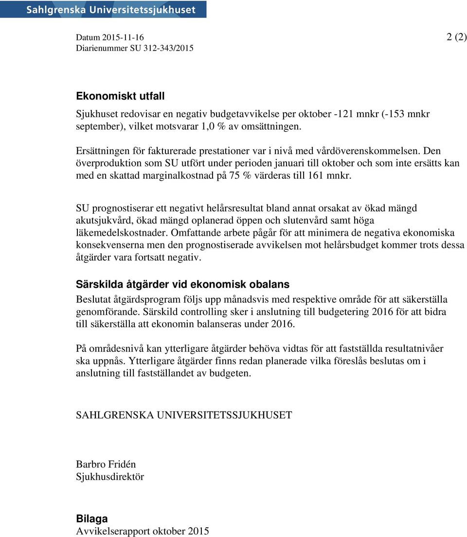 Den överproduktion som SU utfört under perioden januari till oktober och som inte ersätts kan med en skattad marginalkostnad på 75 % värderas till 161 mnkr.