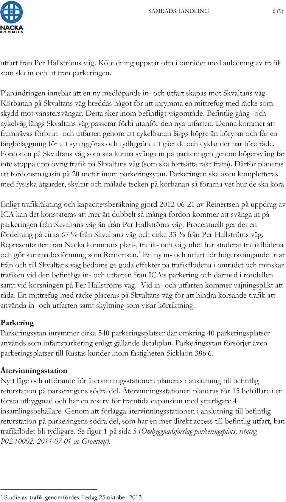 Detta sker inom befintligt vägområde. Befintlig gång- och cykelväg längs Skvaltans väg passerar förbi utanför den nya utfarten.