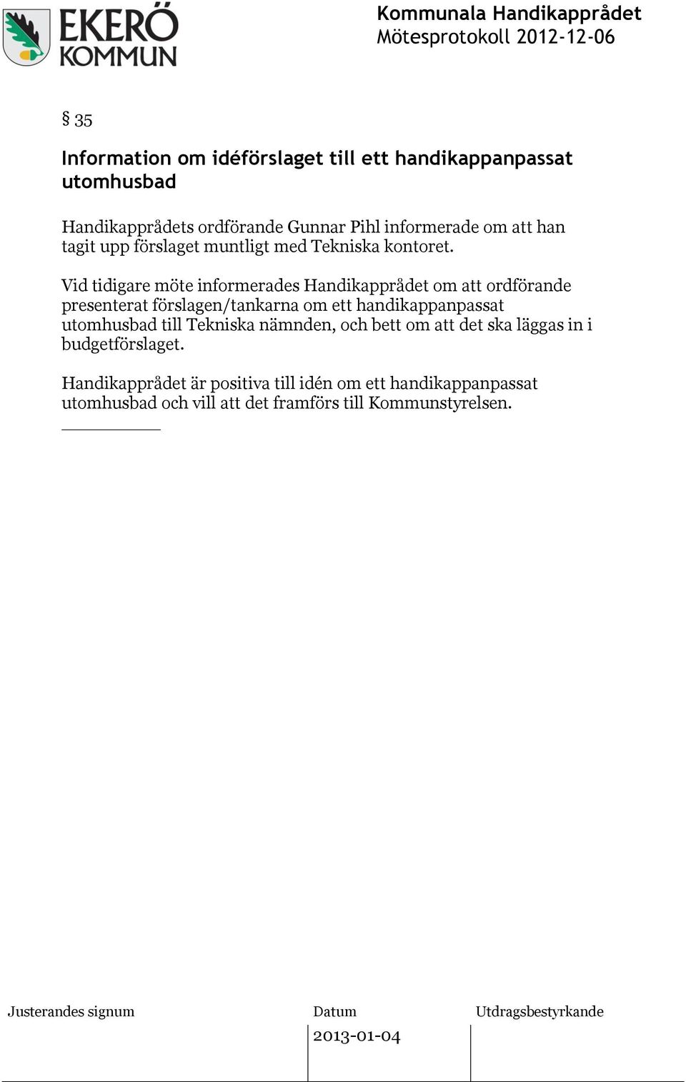 Vid tidigare möte informerades Handikapprådet om att ordförande presenterat förslagen/tankarna om ett handikappanpassat