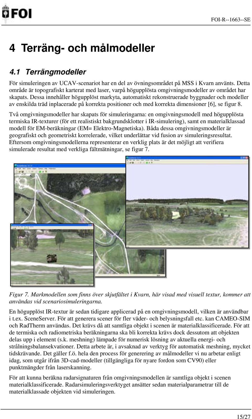 Dessa innehåller högupplöst markyta, automatiskt rekonstruerade byggnader och modeller av enskilda träd inplacerade på korrekta positioner och med korrekta dimensioner [6], se figur 8.