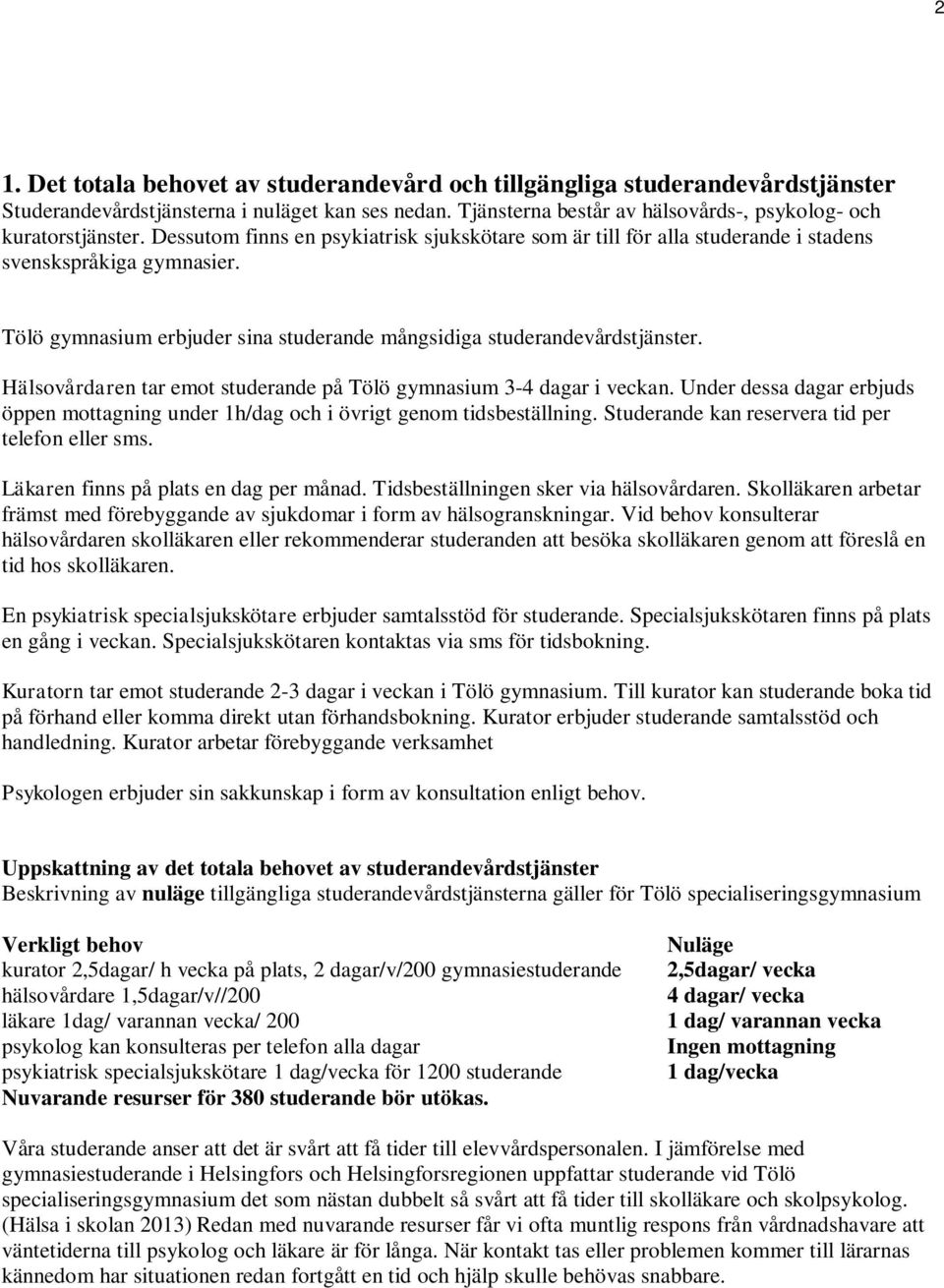 Hälsovårdaren tar emot studerande på Tölö gymnasium 3-4 dagar i veckan. Under dessa dagar erbjuds öppen mottagning under 1h/dag och i övrigt genom tidsbeställning.