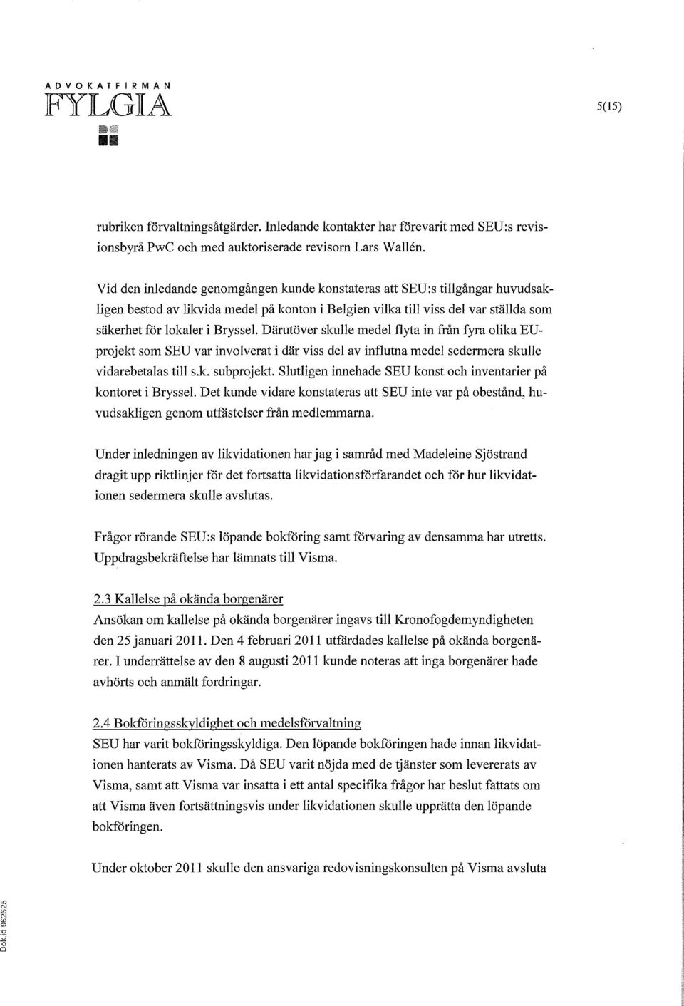 Därutöver skulle medel flyta in från fyra olika EUprojekt som SEU var involverat i där viss del av influtna medel sedermera skulle vidarebetalas till s.k. subprojekt.