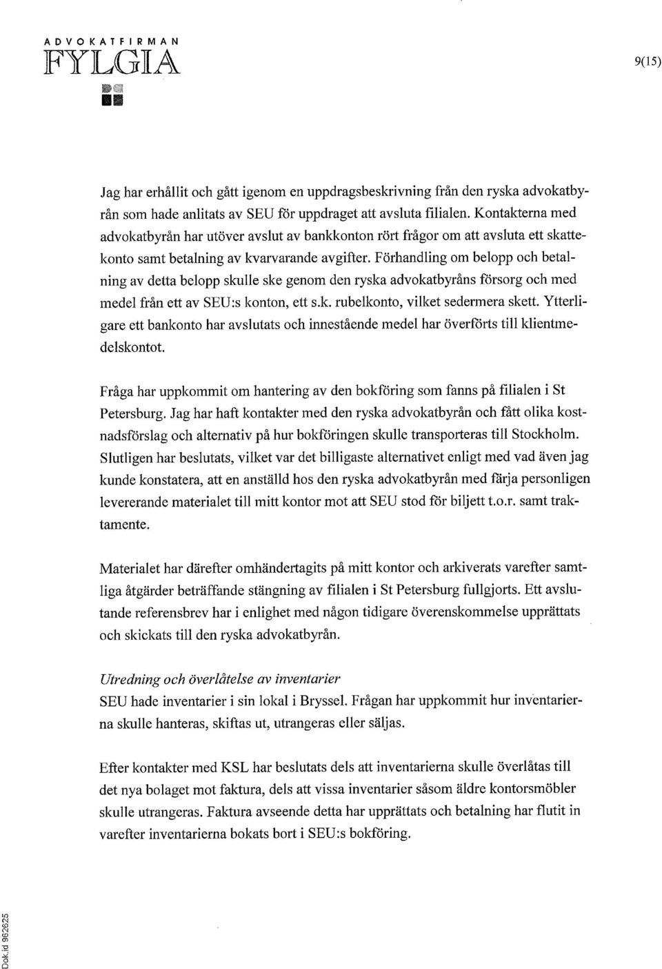 Förhandling om belopp och betalning av detta belopp skulle ske genom den ryska advokatbyråns försorg och med medel från ett av SEU:s konton, ett s.k. rubellconto, vilket sedermera skett.