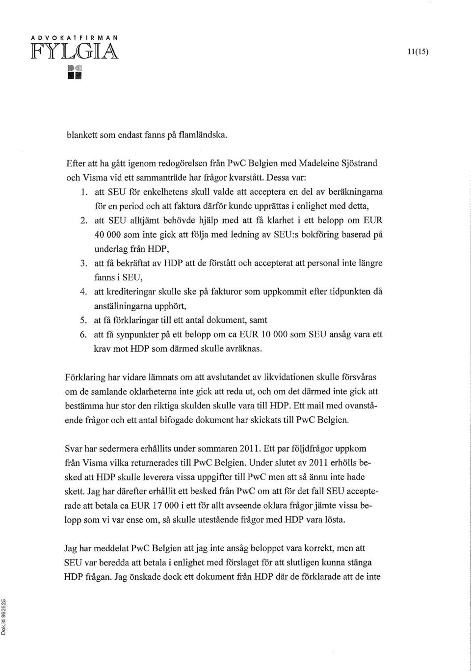 att SEU alltjämt behövde hjälp med att få klarhet i ett belopp om EUR 40 000 som inte gick att följa med ledning av SEU:s bokföring baserad på underlag från HDP, 3.