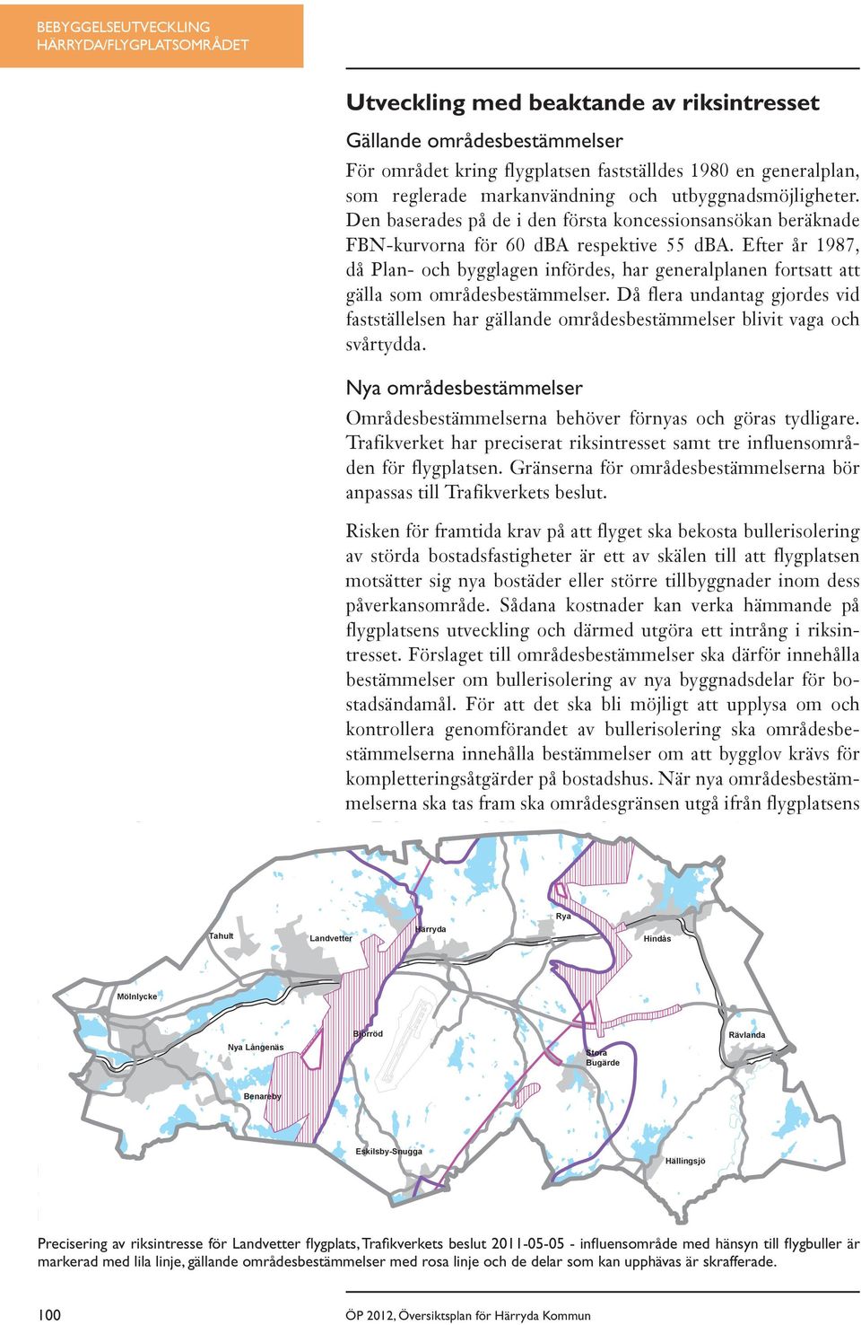 Efter år 1987, då Plan- och bygglagen infördes, har generalplanen fortsatt att gälla som områdesbestämmelser.