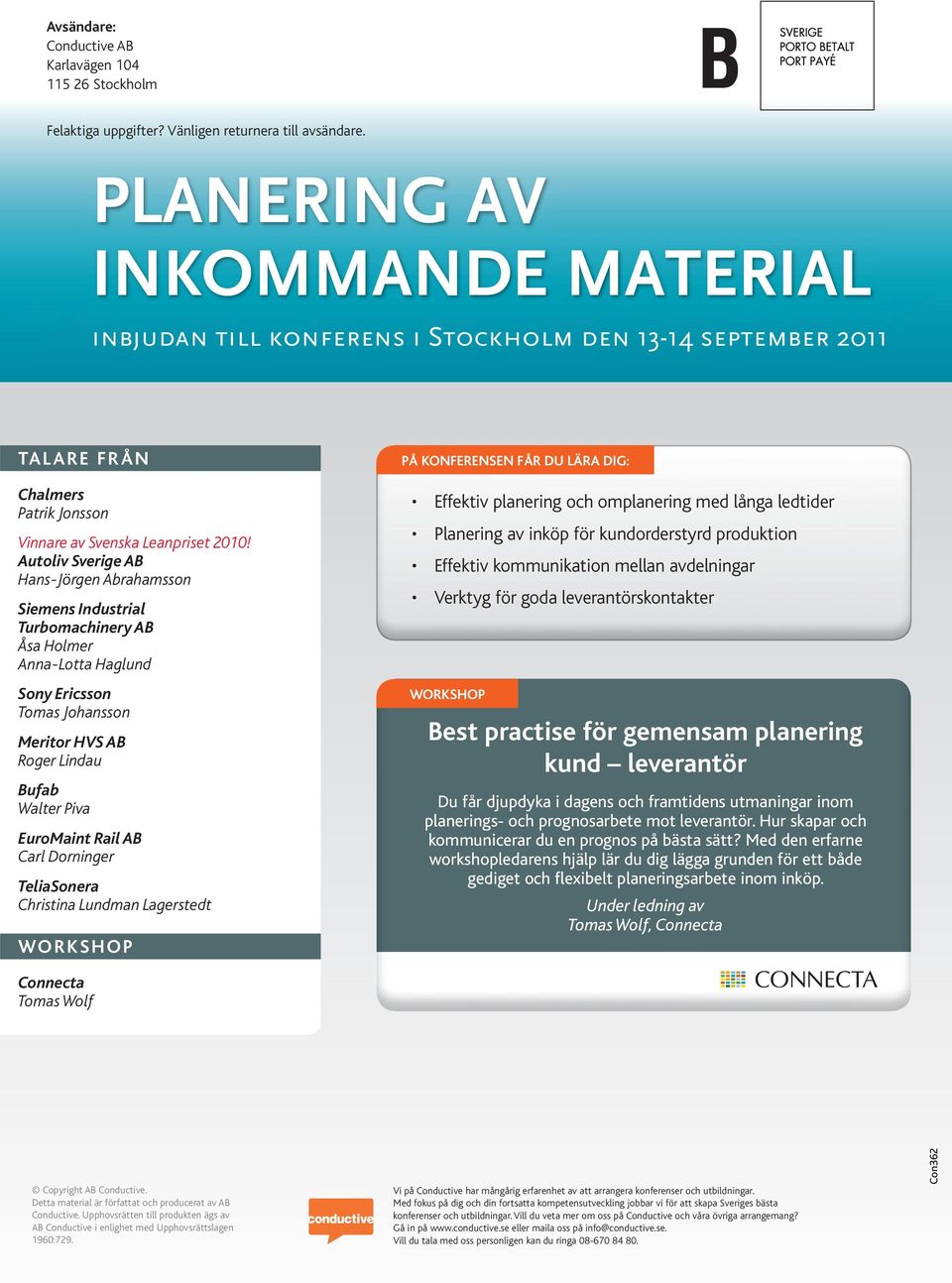 Autoliv Sverige AB Hans-Jörgen Abrahamsson Åsa Holmer Anna-Lotta Haglund Sony Ericsson Tomas Johansson Meritor HVS AB Roger Lindau Bufab Walter Piva EuroMaint Rail AB Carl Dorninger TeliaSonera