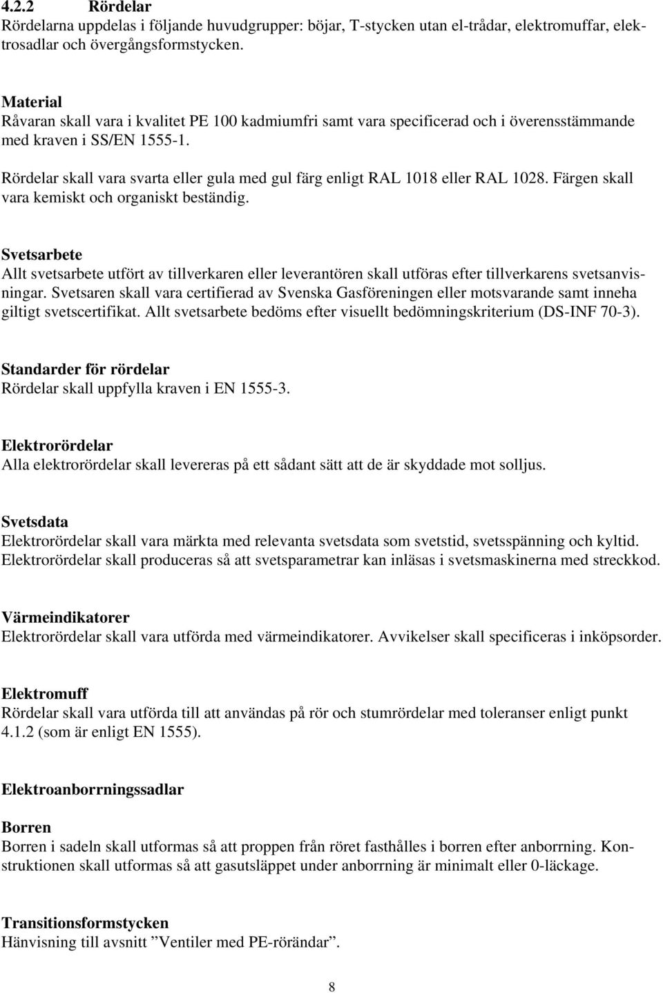 Rördelar skall vara svarta eller gula med gul färg enligt RAL 1018 eller RAL 1028. Färgen skall vara kemiskt och organiskt beständig.