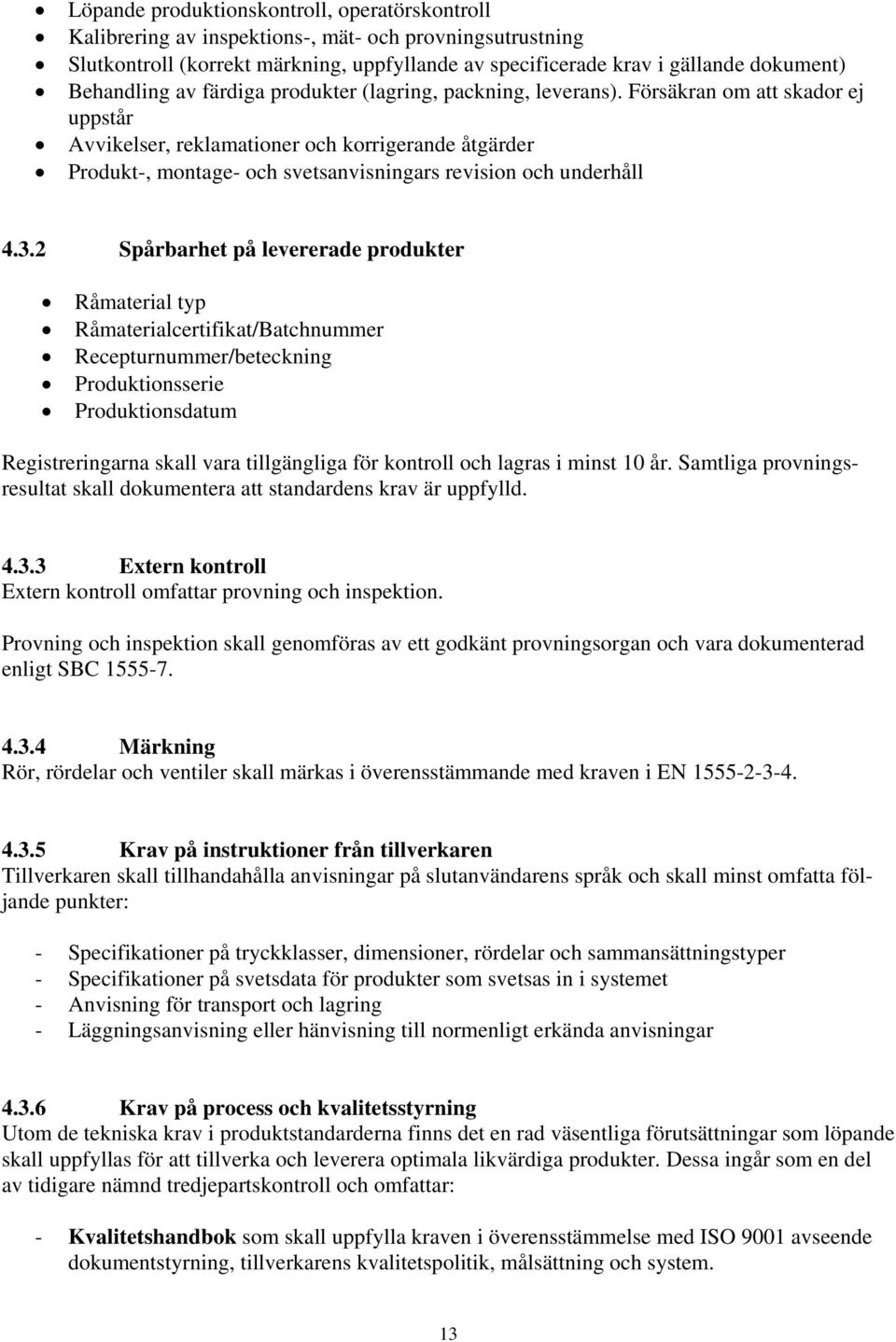 Försäkran om att skador ej uppstår Avvikelser, reklamationer och korrigerande åtgärder Produkt-, montage- och svetsanvisningars revision och underhåll 4.3.