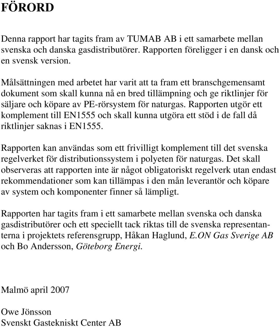 Rapporten utgör ett komplement till EN1555 och skall kunna utgöra ett stöd i de fall då riktlinjer saknas i EN1555.