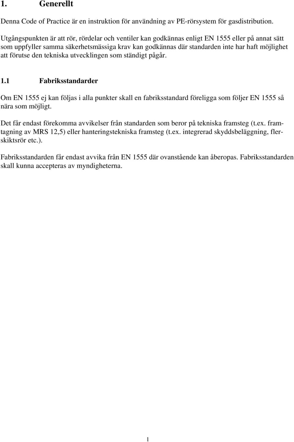 förutse den tekniska utvecklingen som ständigt pågår. 1.1 Fabriksstandarder Om EN 1555 ej kan följas i alla punkter skall en fabriksstandard föreligga som följer EN 1555 så nära som möjligt.