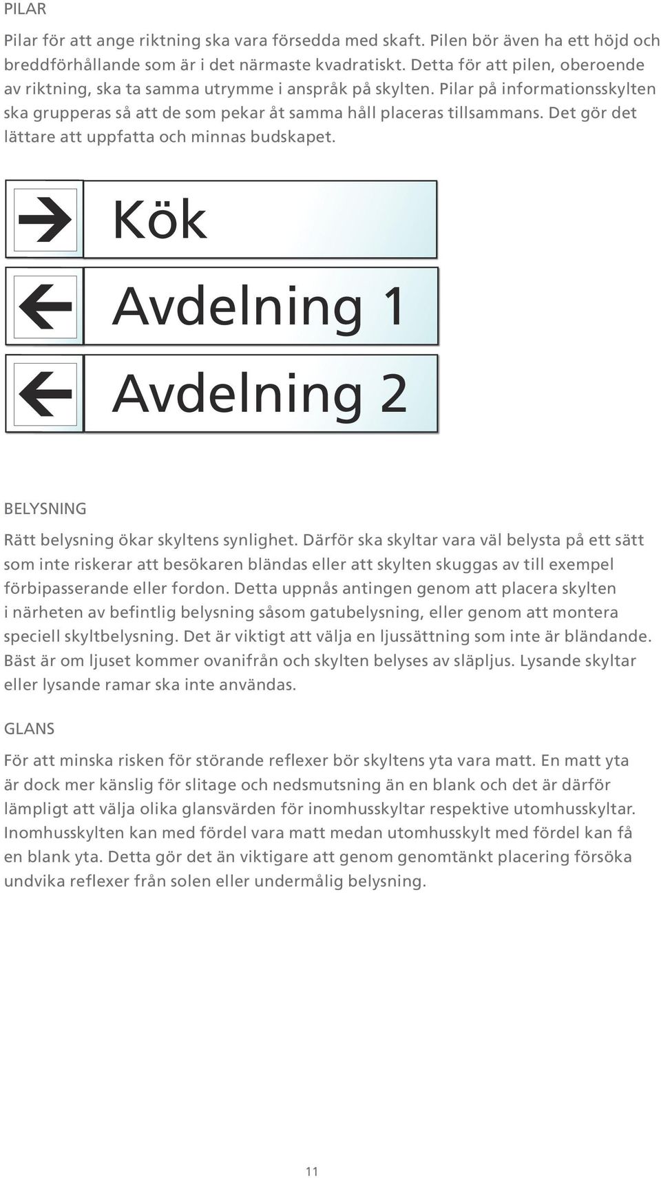 Det gör det lättare att uppfatta och minnas budskapet. Kök Avdelning 1 Avdelning 2 Belysning Rätt belysning ökar skyltens synlighet.