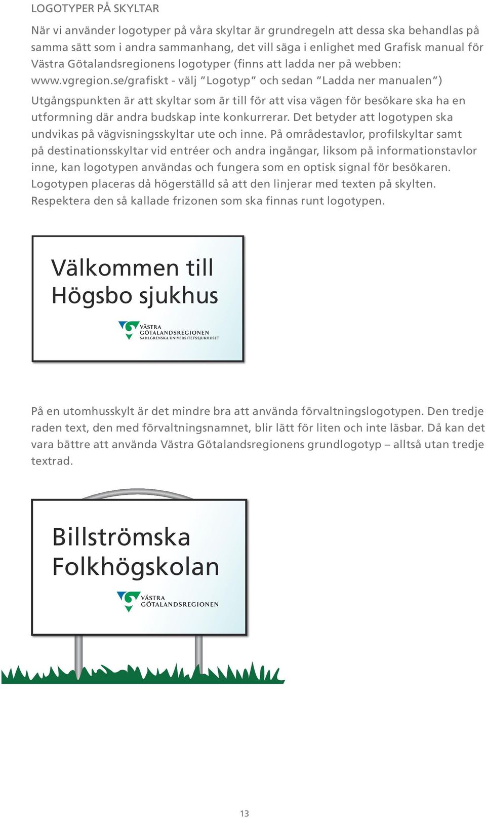 se/grafiskt - välj Logotyp och sedan Ladda ner manualen ) Utgångspunkten är att skyltar som är till för att visa vägen för besökare ska ha en utformning där andra budskap inte konkurrerar.