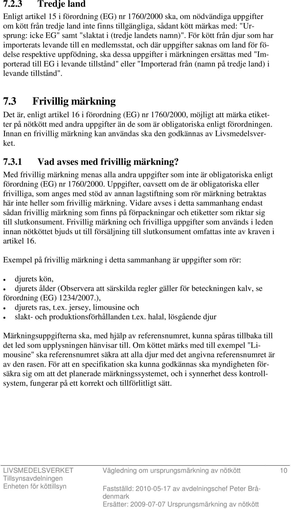 För kött från djur som har importerats levande till en medlemsstat, och där uppgifter saknas om land för födelse respektive uppfödning, ska dessa uppgifter i märkningen ersättas med "Importerad till