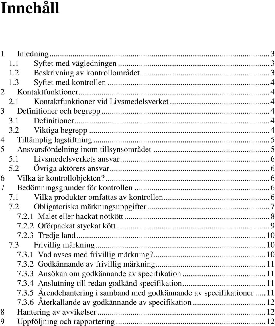 2 Övriga aktörers ansvar... 6 6 Vilka är kontrollobjekten?... 6 7 Bedömningsgrunder för kontrollen... 6 7.1 Vilka produkter omfattas av kontrollen... 6 7.2 Obligatoriska märkningsuppgifter... 7 7.2.1 Malet eller hackat nötkött.