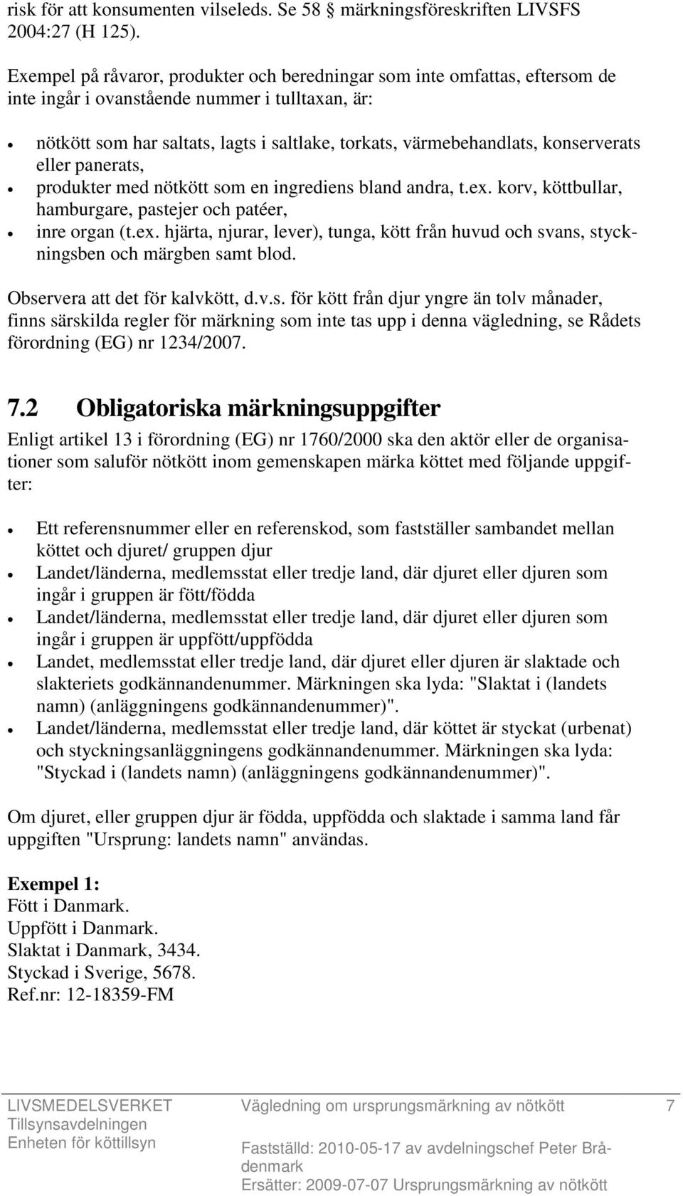 konserverats eller panerats, produkter med nötkött som en ingrediens bland andra, t.ex. korv, köttbullar, hamburgare, pastejer och patéer, inre organ (t.ex. hjärta, njurar, lever), tunga, kött från huvud och svans, styckningsben och märgben samt blod.