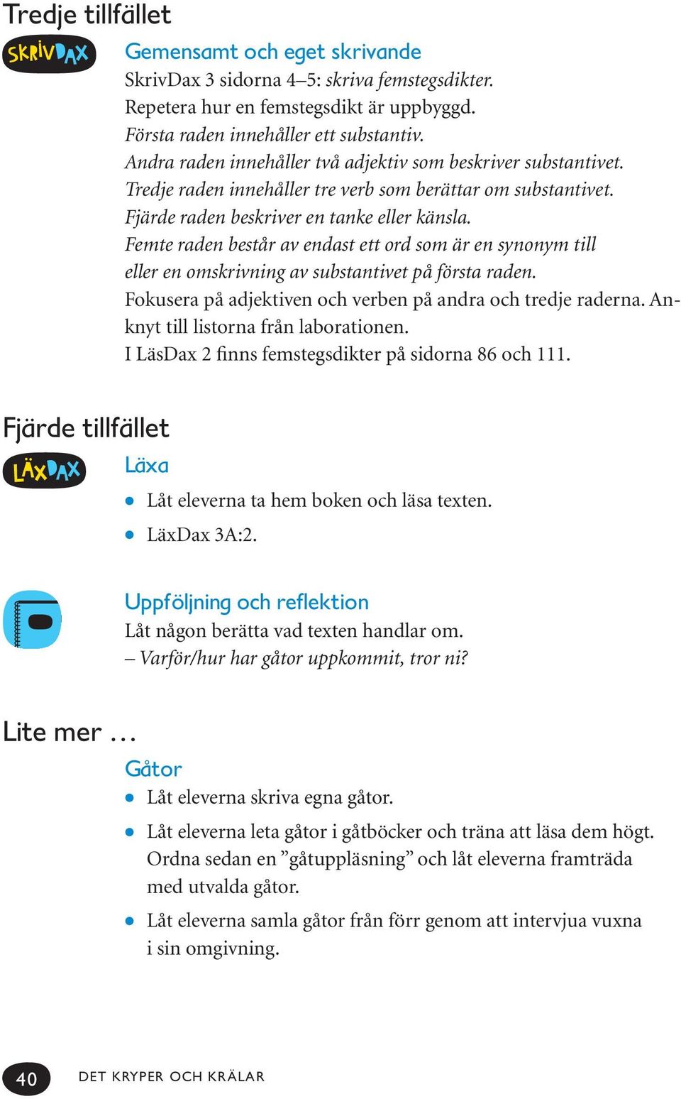 Femte raden består av endast ett ord som är en synonym till eller en omskrivning av substantivet på första raden. Fokusera på adjektiven och verben på andra och tredje raderna.