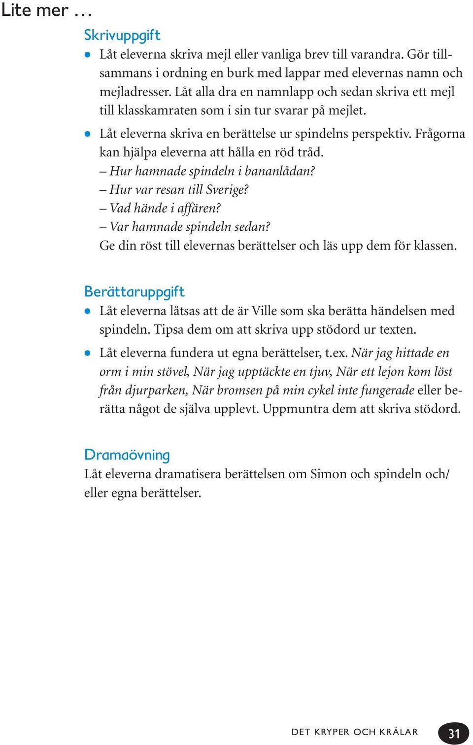 Frågorna kan hjälpa eleverna att hålla en röd tråd. Hur hamnade spindeln i bananlådan? Hur var resan till Sverige? Vad hände i affären? Var hamnade spindeln sedan?