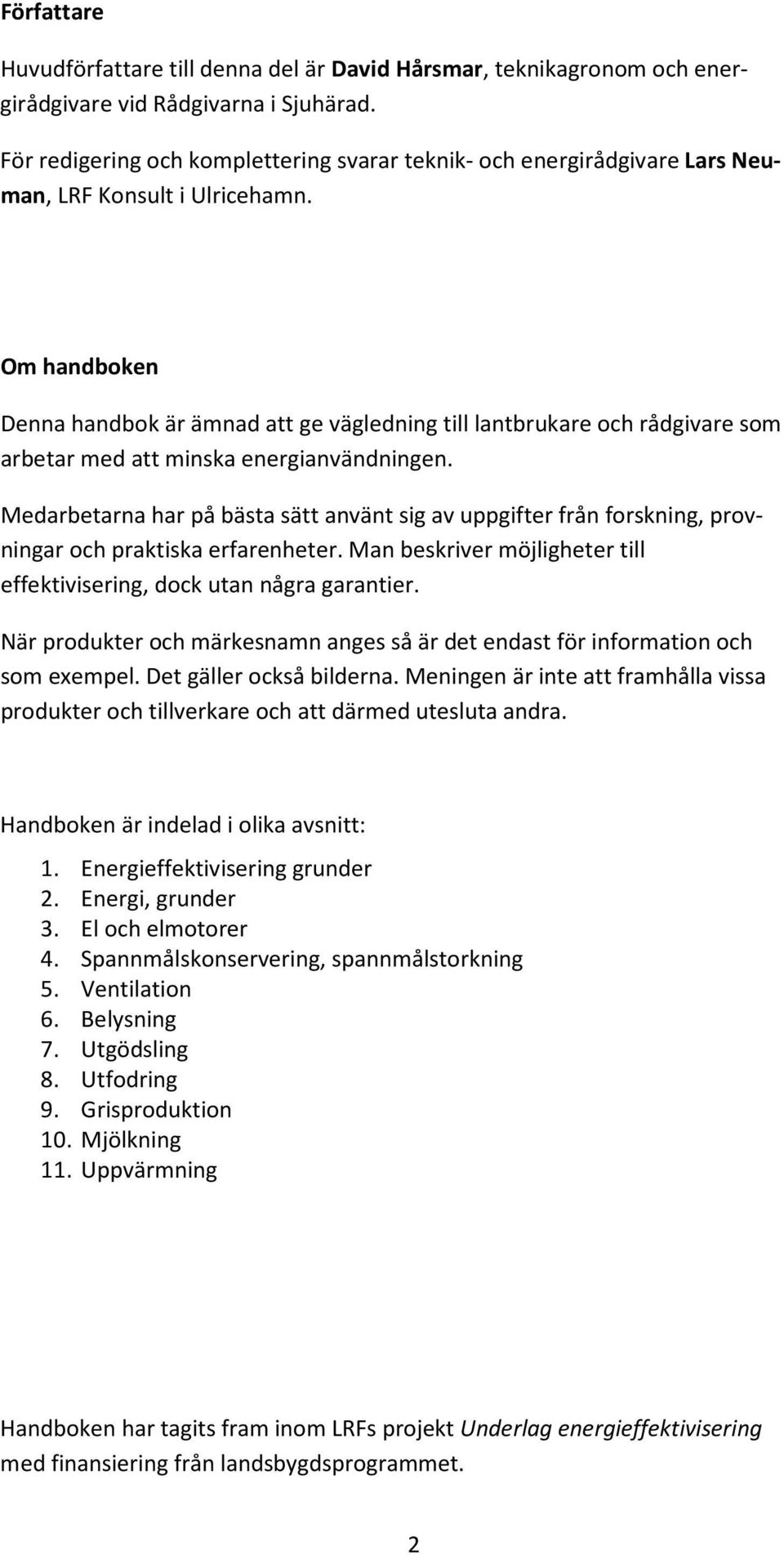 Om handboken Denna handbok är ämnad att ge vägledning till lantbrukare och rådgivare som arbetar med att minska energianvändningen.