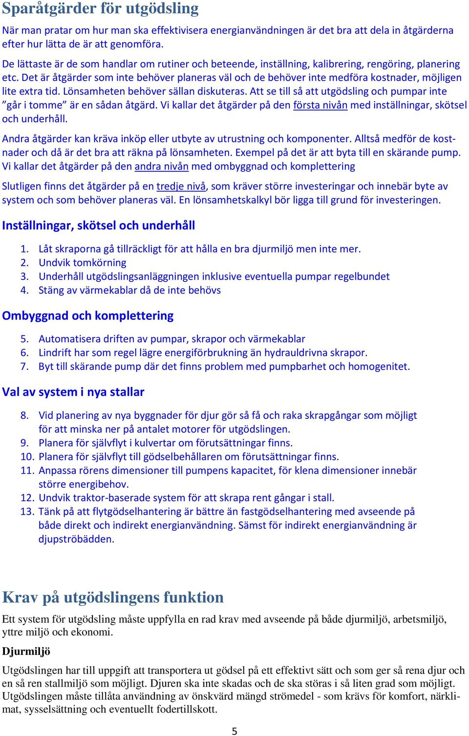 Det är åtgärder som inte behöver planeras väl och de behöver inte medföra kostnader, möjligen lite extra tid. Lönsamheten behöver sällan diskuteras.