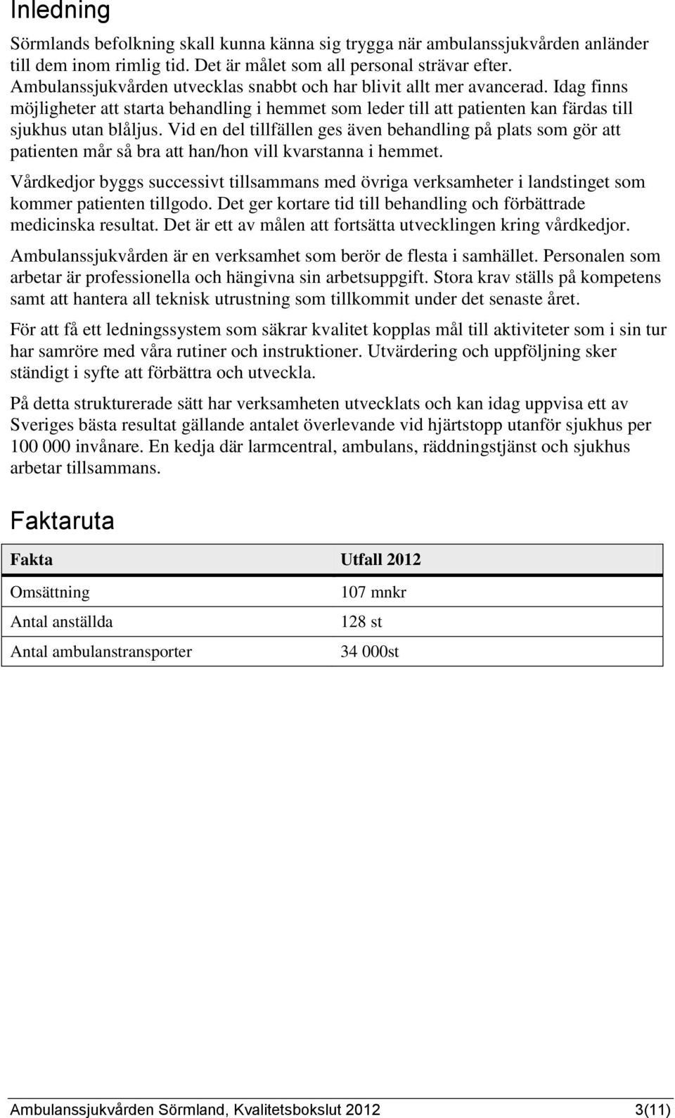 Vid en del tillfällen ges även behandling på plats som gör att patienten mår så bra att han/hon vill kvarstanna i hemmet.