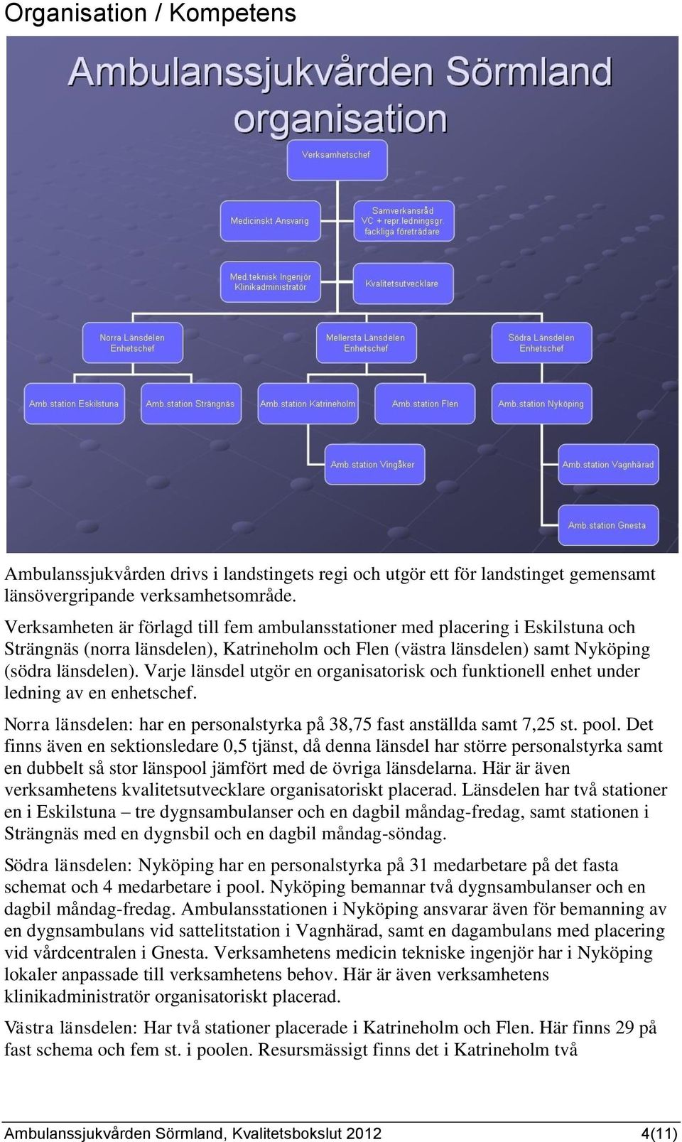 Varje länsdel utgör en organisatorisk och funktionell enhet under ledning av en enhetschef. Norra länsdelen: har en personalstyrka på 38,75 fast anställda samt 7,25 st. pool.