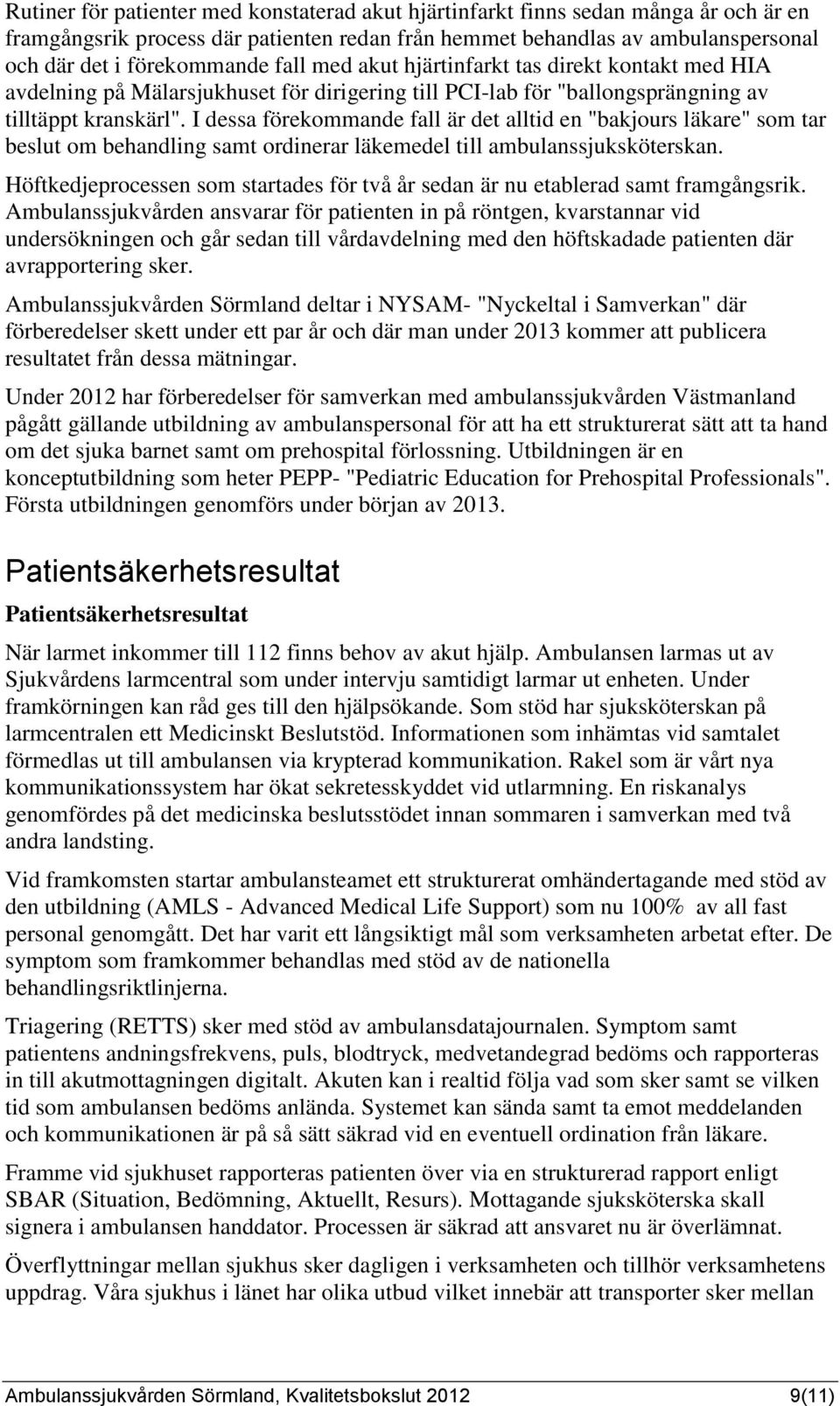 I dessa förekommande fall är det alltid en "bakjours läkare" som tar beslut om behandling samt ordinerar läkemedel till ambulanssjuksköterskan.