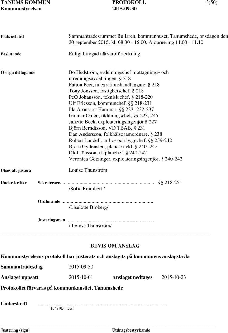 10 Enligt bifogad närvaroförteckning Övriga deltagande Utses att justera Bo Hedström, avdelningschef mottagnings- och utredningsavdelningen, 218 Fatjon Peci, integrationshandläggare, 218 Tony