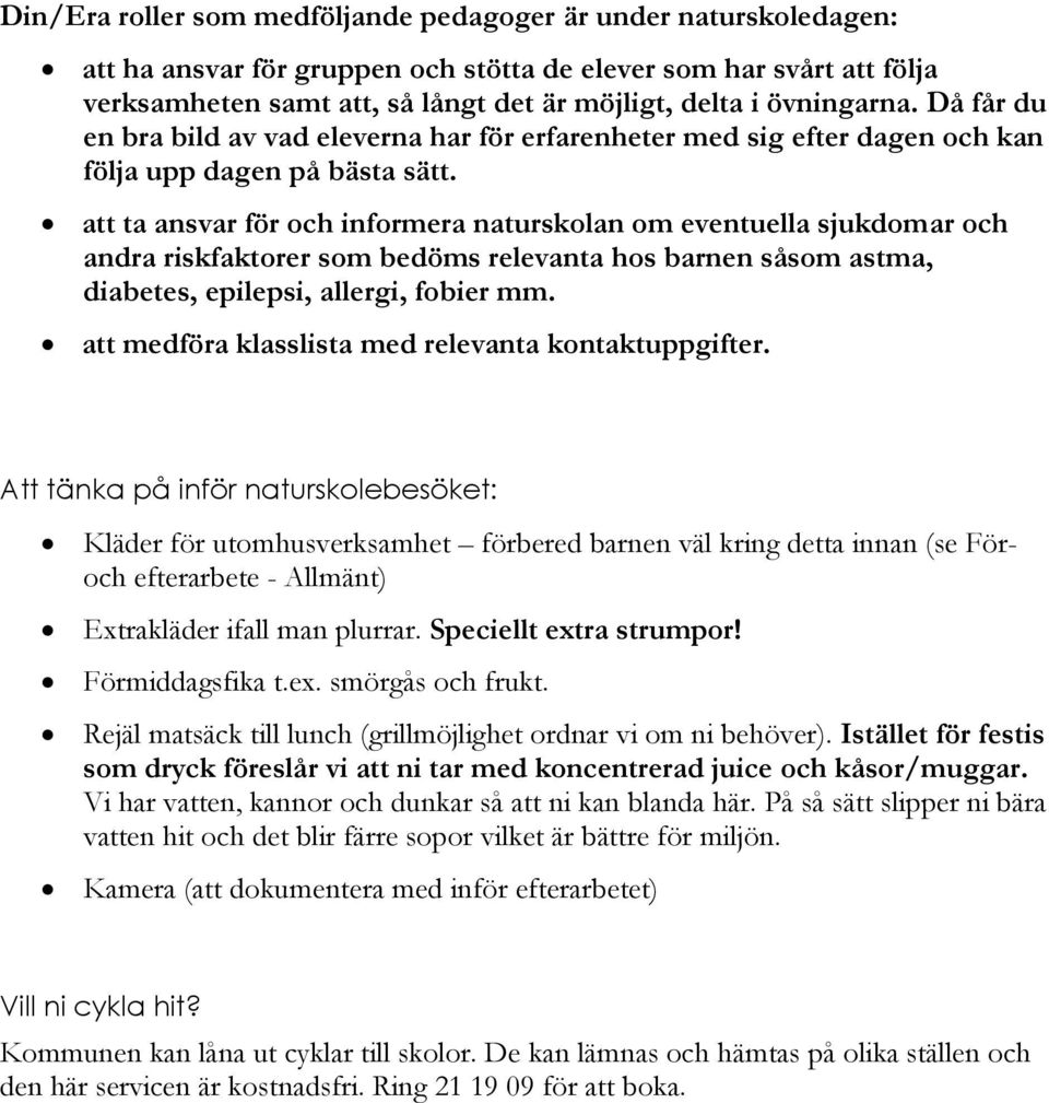 att ta ansvar för och informera naturskolan om eventuella sjukdomar och andra riskfaktorer som bedöms relevanta hos barnen såsom astma, diabetes, epilepsi, allergi, fobier mm.